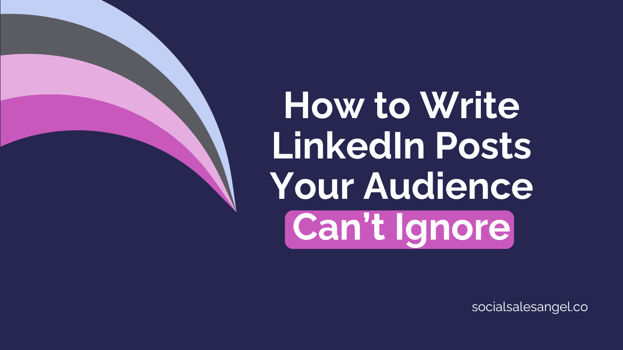 The image has a dark navy blue background. On the left side, there are four curved shapes in pastel blue, dark gray, light pink, and bright magenta, resembling abstract swooshes. On the right, bold white text reads, "How to Write LinkedIn Posts Your Audience Can't Ignore." The words "Can't Ignore" are highlighted in a magenta rounded rectangle. In the bottom right corner, the small text "socialsalesangel.co" is visible. The design is sleek and professional, with a focus on engaging LinkedIn content.